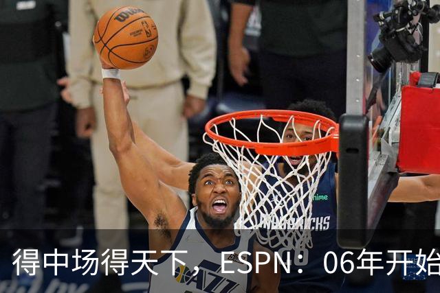得中场得天下，ESPN：06年开始的世界杯冠军均为中场配置最强球队