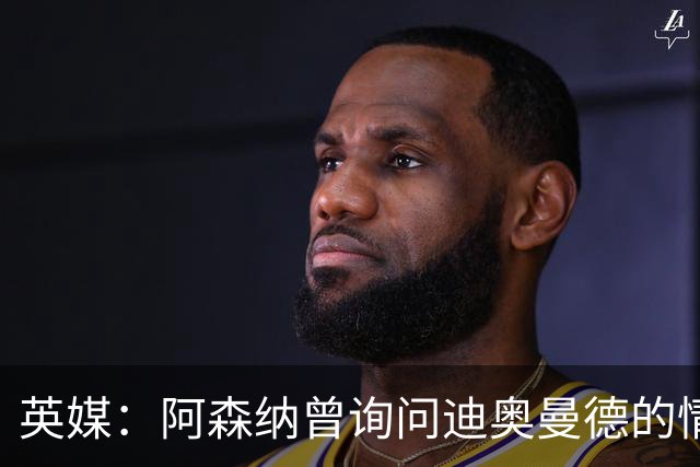 英媒：阿森纳曾询问迪奥曼德的情况 莱比锡对他标价9400万镑